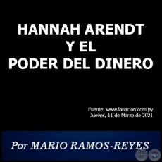HANNAH ARENDT Y EL PODER DEL DINERO - Por MARIO RAMOS-REYES - Jueves, 11 de Marzo de 2021